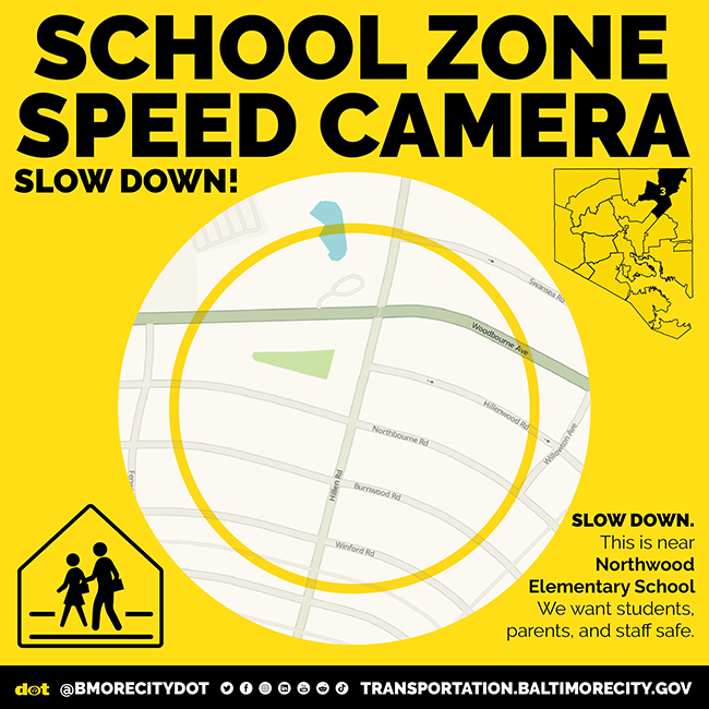 Picture of a map with text "School Zone Speed Camera Slow Down!" and "SLOW DOWN. This is near Northwood Elementary School.  We want students, parents and staff safe."  Has DOT logo, @BMORECITYDOT X handle and transportation.baltimorecity.gov URL